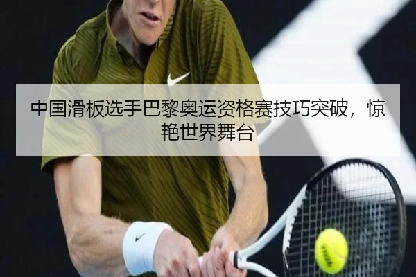中国滑板选手巴黎奥运资格赛技巧突破，惊艳世界舞台